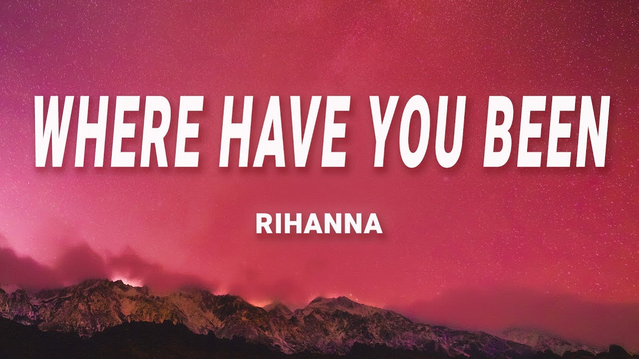 Rihanna - Where Have You Been (Lyrics)